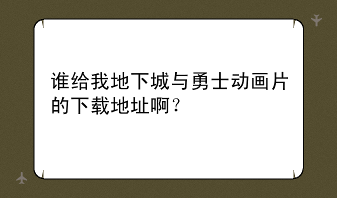 谁给我地下城与勇士动画片的下载地址啊？