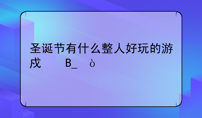 圣诞节有什么整人好玩的游戏吗？