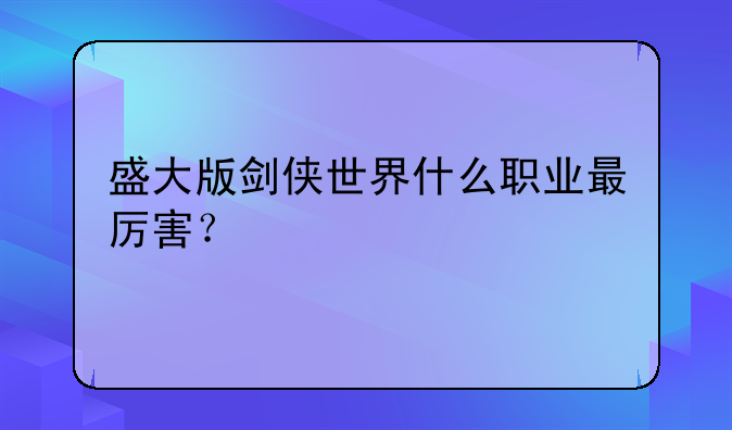 盛大版剑侠世界什么职业最厉害？