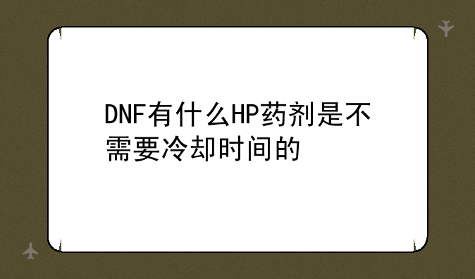 DNF有什么HP药剂是不需要冷却时间的