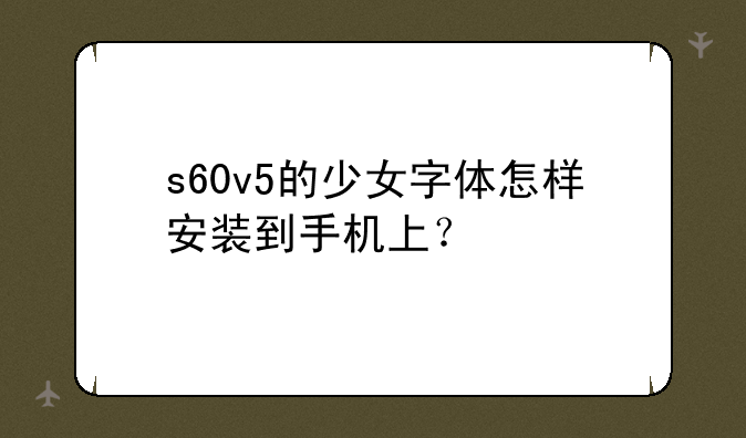 s60v5的少女字体怎样安装到手机上？