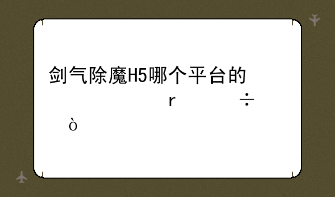 剑气除魔H5哪个平台的激活码最好？