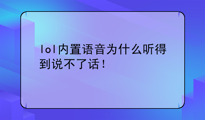 lol内置语音为什么听得到说不了话！