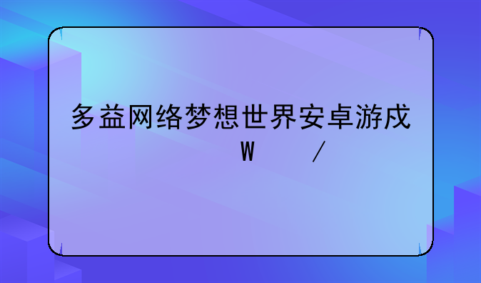 多益网络梦想世界安卓游戏如何下载