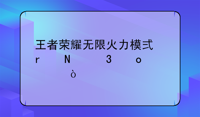 王者荣耀无限火力模式在哪里进入？