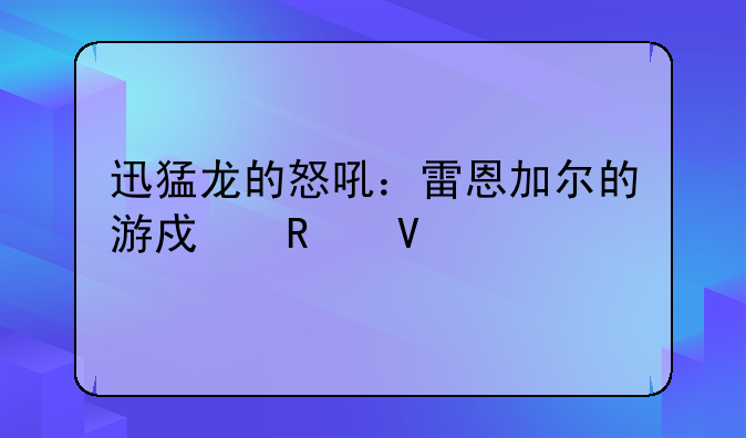 迅猛龙的怒吼：雷恩加尔的游戏攻略