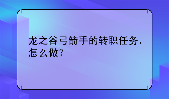 龙之谷弓箭手的转职任务，怎么做？