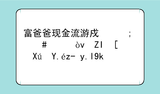 富爸爸现金流游戏怎么样？多少钱可以购买它？