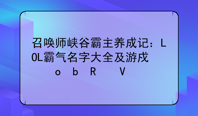 召唤师峡谷霸主养成记：LOL霸气名字大全及游戏进阶攻略