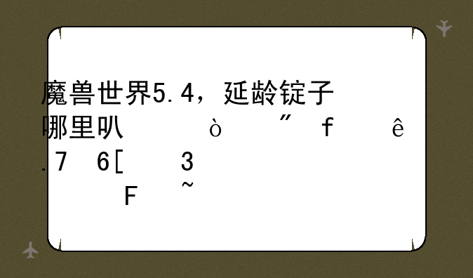 魔兽世界5.4，延龄锭子哪里可以弄到除了拍卖行。求告知3Q