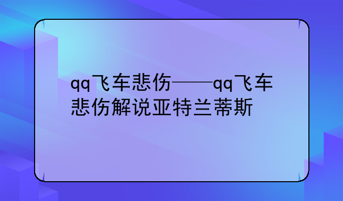 qq飞车悲伤——qq飞车悲伤解说亚特兰蒂斯