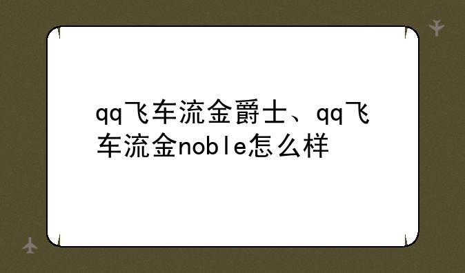 qq飞车流金爵士、qq飞车流金noble怎么样