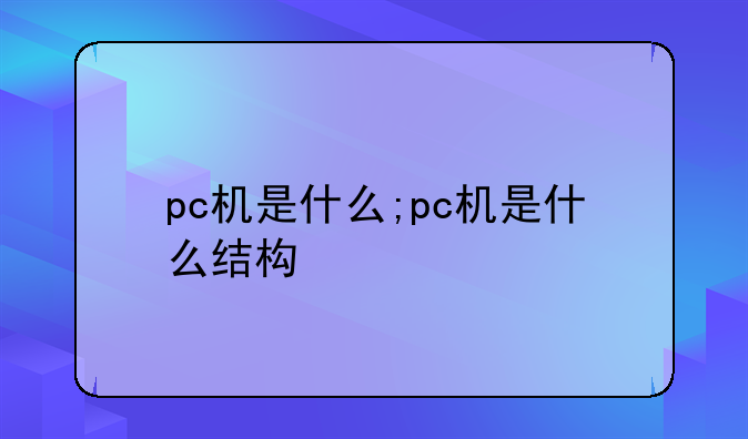 pc机是什么;pc机是什么结构
