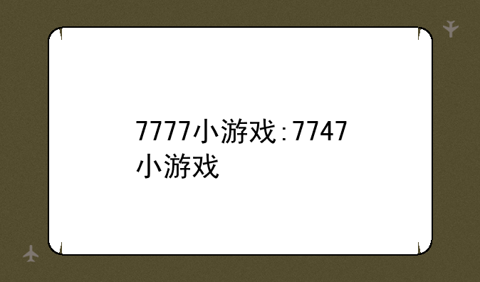 7777小游戏:7747小游戏