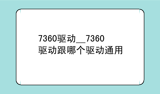 7360驱动__7360驱动跟哪个驱动通用