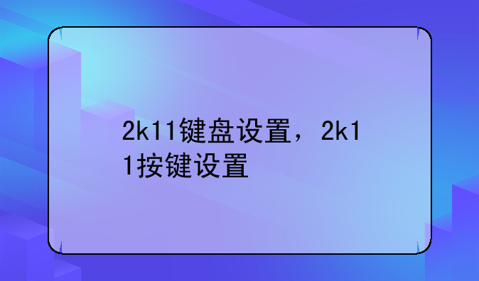 2k11键盘设置，2k11按键设置