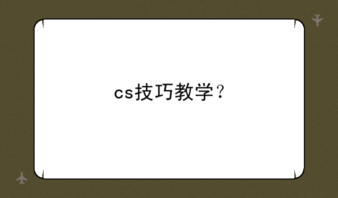 cs技巧教学？