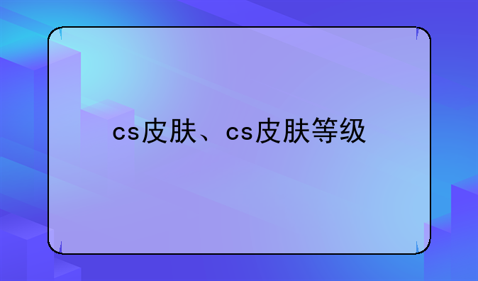 cs皮肤、cs皮肤等级
