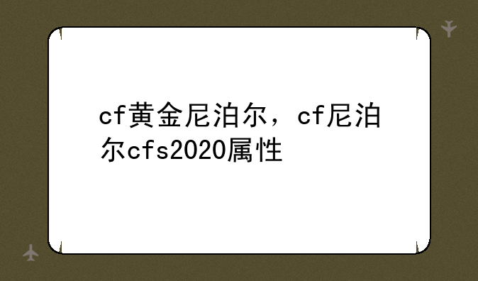 cf黄金尼泊尔，cf尼泊尔cfs2020属性