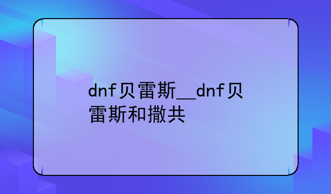 dnf贝雷斯__dnf贝雷斯和撒共