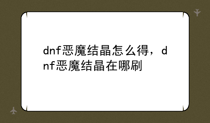 dnf恶魔结晶怎么得，dnf恶魔结晶在哪刷