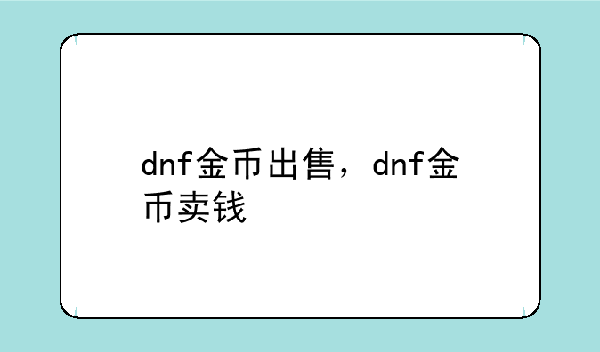 dnf金币出售，dnf金币卖钱