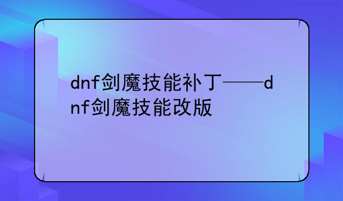 dnf剑魔技能补丁——dnf剑魔技能改版