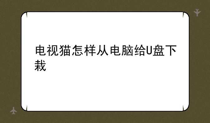 电视猫怎样从电脑给U盘下栽