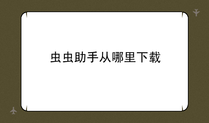 虫虫助手从哪里下载