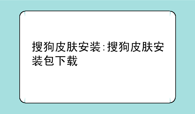 搜狗皮肤安装:搜狗皮肤安装包下载