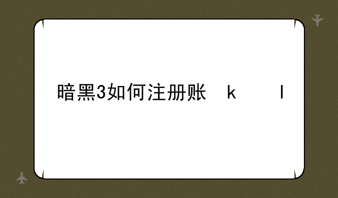 暗黑3如何注册账号—暗黑3怎么注册