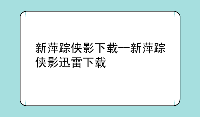 新萍踪侠影下载--新萍踪侠影迅雷下载