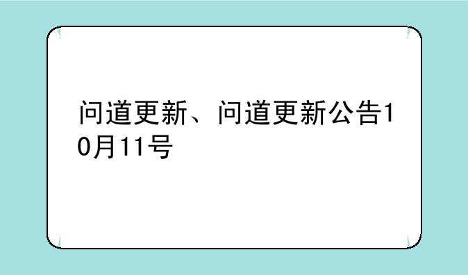 问道更新、问道更新公告10月11号