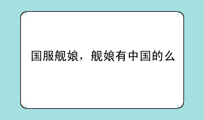 国服舰娘，舰娘有中国的么