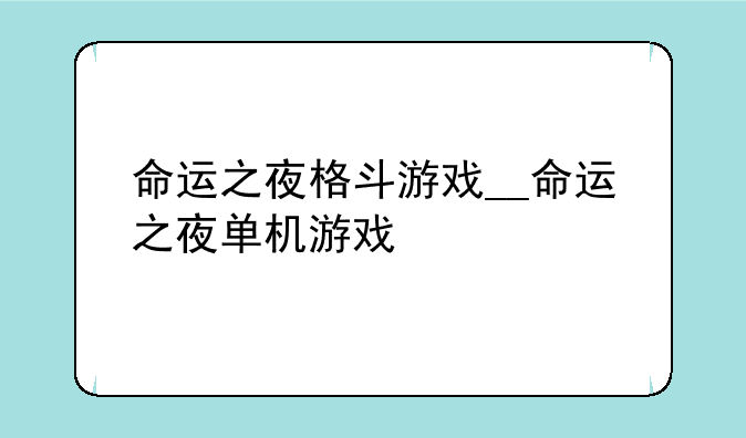 命运之夜格斗游戏__命运之夜单机游戏