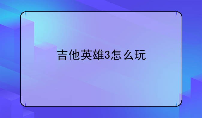 吉他英雄3怎么玩