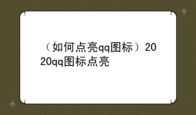 （如何点亮qq图标）2020qq图标点亮