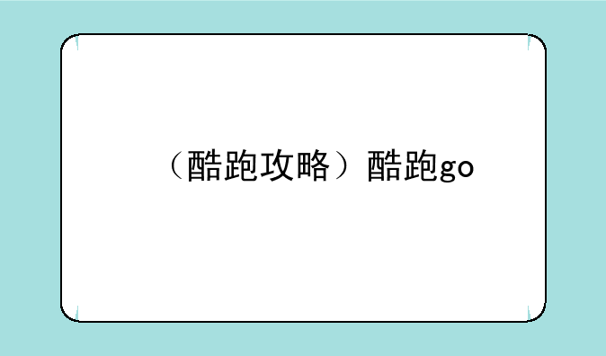 （酷跑攻略）酷跑go
