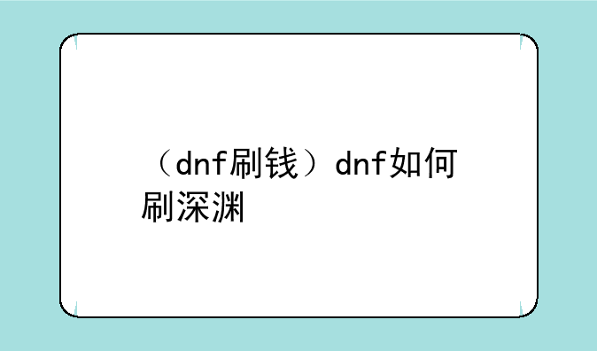 （dnf刷钱）dnf如何刷深渊