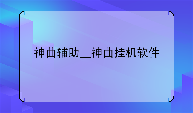 神曲辅助__神曲挂机软件