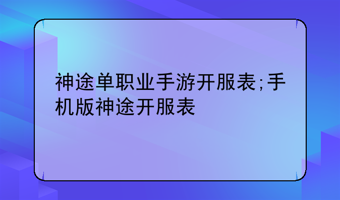 神途单职业手游开服表;手机版神途开服表