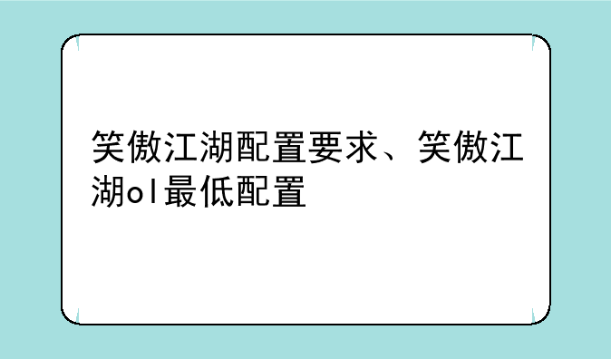 笑傲江湖配置要求、笑傲江湖ol最低配置