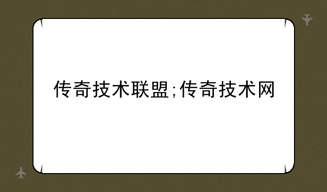 传奇技术联盟;传奇技术网