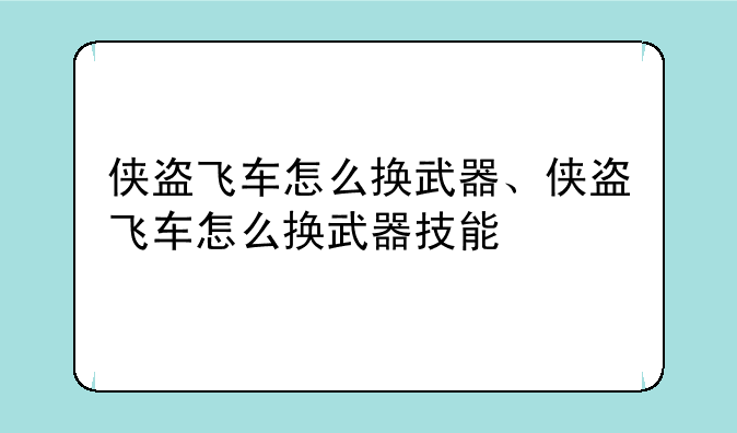侠盗飞车怎么换武器、侠盗飞车怎么换武器技能
