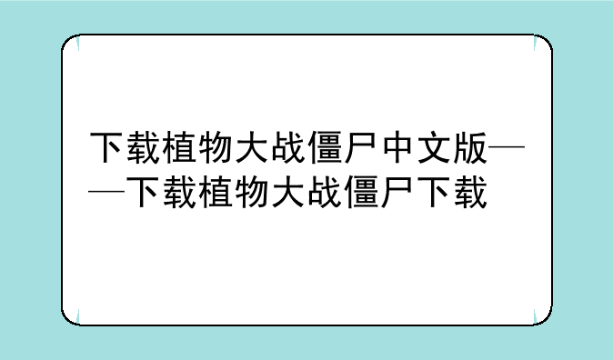 下载植物大战僵尸中文版——下载植物大战僵尸下载