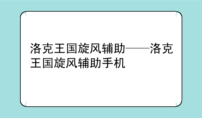 洛克王国旋风辅助——洛克王国旋风辅助手机