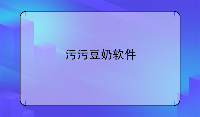 污污豆奶软件