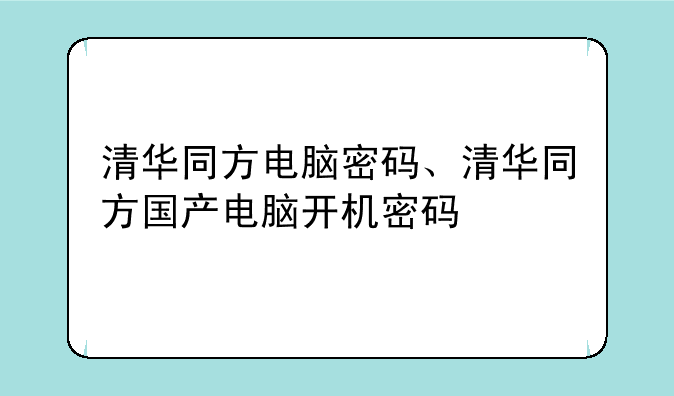 清华同方电脑密码、清华同方国产电脑开机密码