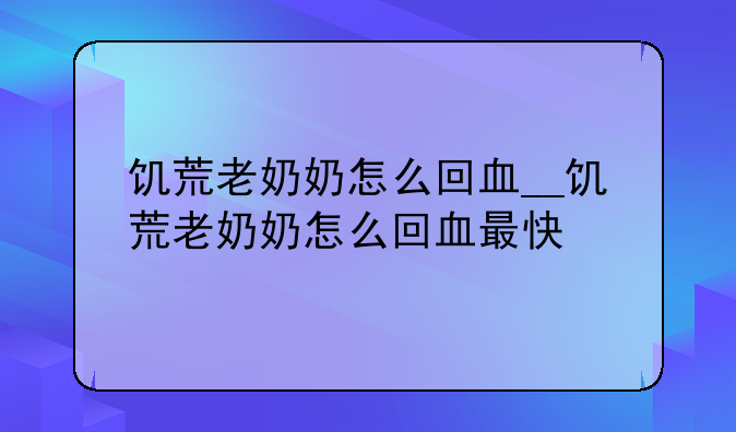 饥荒老奶奶怎么回血__饥荒老奶奶怎么回血最快