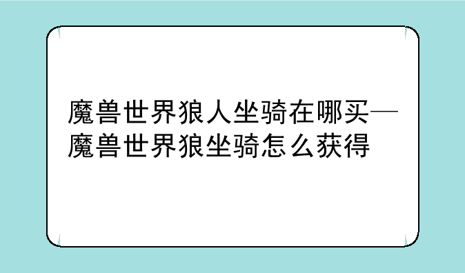 魔兽世界狼人坐骑在哪买—魔兽世界狼坐骑怎么获得